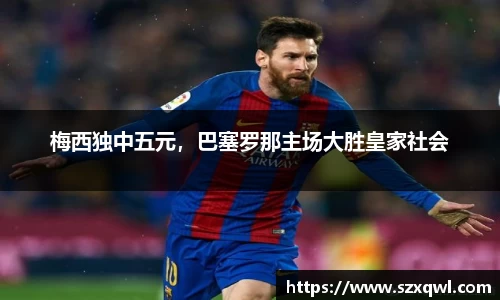梅西独中五元，巴塞罗那主场大胜皇家社会
