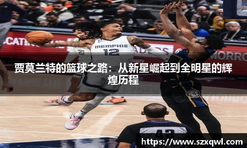 贾莫兰特的篮球之路：从新星崛起到全明星的辉煌历程