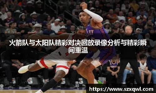 火箭队与太阳队精彩对决回放录像分析与精彩瞬间重温