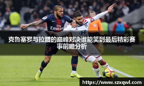克鲁塞罗与拉腊的巅峰对决谁能笑到最后精彩赛事前瞻分析