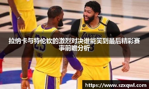 拉纳卡与特伦钦的激烈对决谁能笑到最后精彩赛事前瞻分析