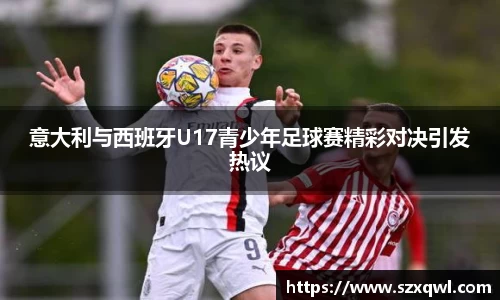意大利与西班牙U17青少年足球赛精彩对决引发热议