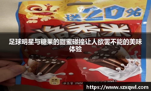 足球明星与糖果的甜蜜碰撞让人欲罢不能的美味体验